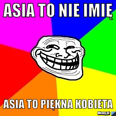 Asia to nie imię  Asia to piękna kobieta 
