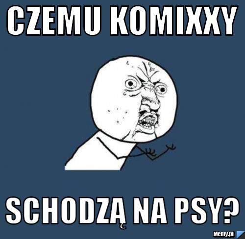 Czemu komixxy schodzą na psy?