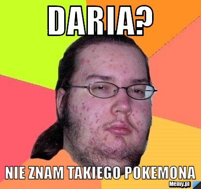 Daria? Nie znam takiego pokemona