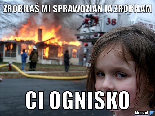 Zrobiłaś mi sprawdzian ja zrobiłam ci ognisko