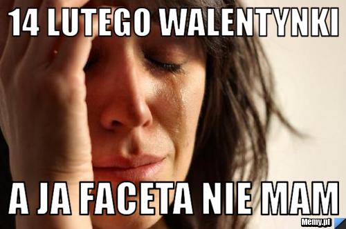 14 lutego walentynki A ja faceta nie mam