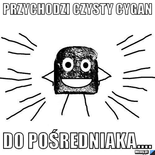 Przychodzi czysty cygan do pośredniaka....
