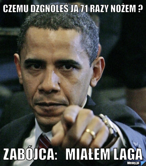 Czemu dzgnoleś ją 71 razy nożem ? zabójca:   miałem laga