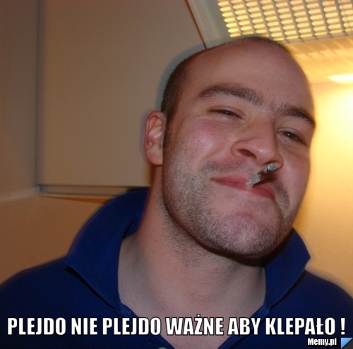  Plejdo nie plejdo ważne aby klepało !