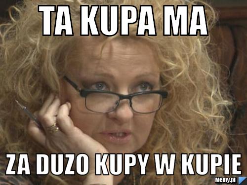 TA KUPA MA ZA DUZO KUPY W KUPIE 