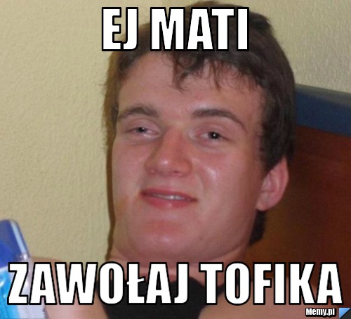Ej mati zawołaj tofika