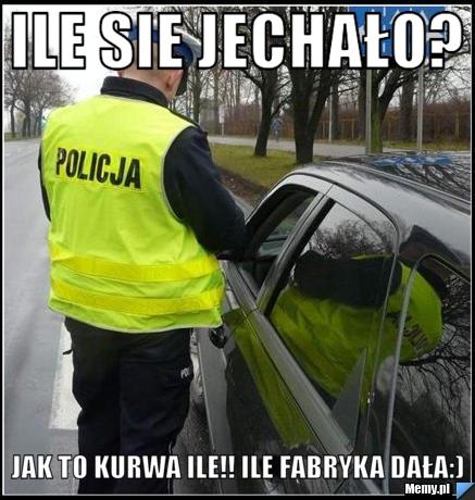 Ile sie jechało? jak to kurwa ile!! ile fabryka dała:)