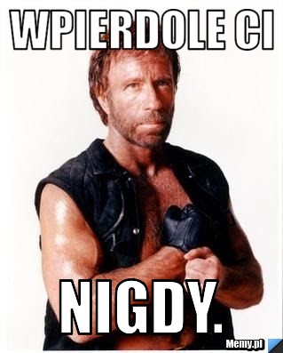 Wpierdole ci Nigdy.