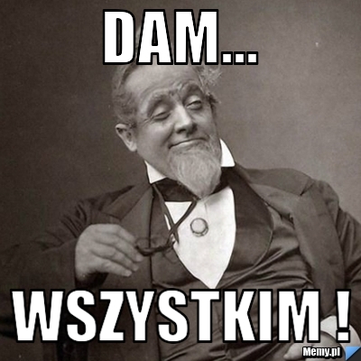 Dam... Wszystkim !