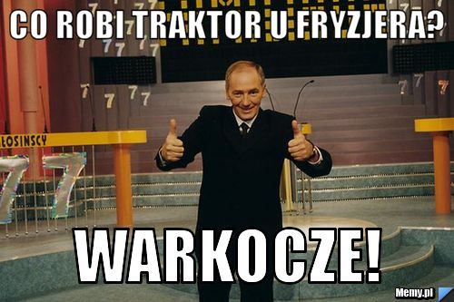 Co robi traktor u fryzjera? WARKOCZE!