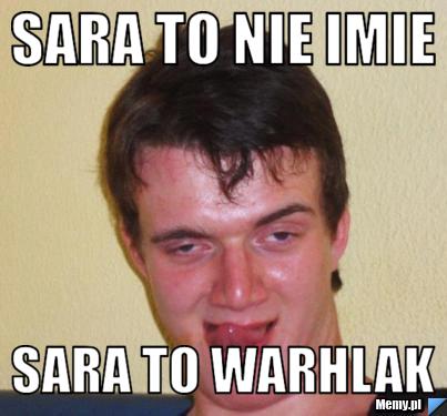 Sara to nie imie sara to warhlak