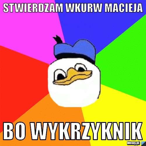 Stwierdzam wkurw Macieja bo wykrzyknik