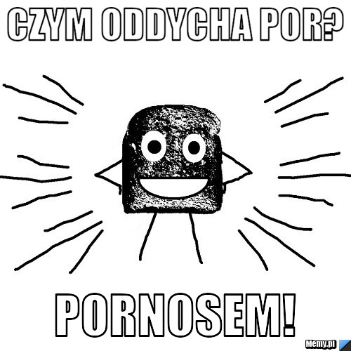 Czym oddycha por? Pornosem!