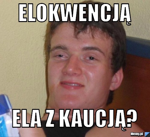 Elokwencją Ela z kaucją?