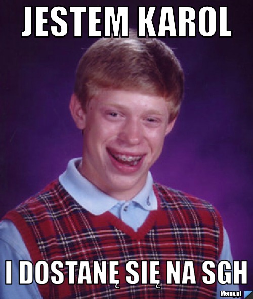 Jestem Karol  I dostanę się na SGH 