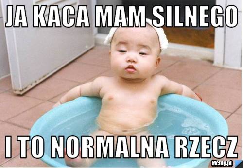 Ja kaca mam silnego i to normalna rzecz