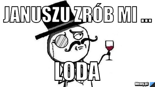 januszu zrób mi loda memy pl