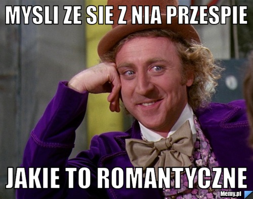 Mysli ze sie z nia przespie jakie to romantyczne