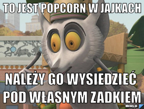 To jest popcorn w jajkach należy go wysiedzieć pod własnym zadkiem