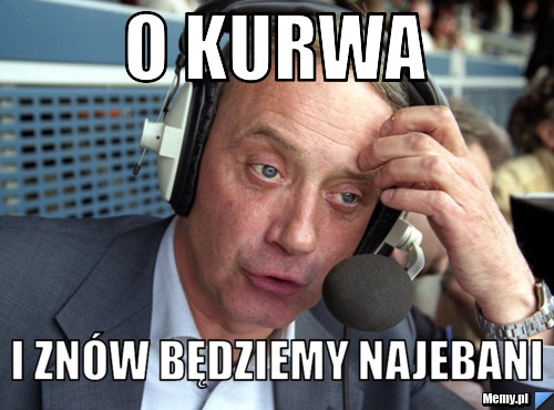 O kurwa i znów będziemy najebani