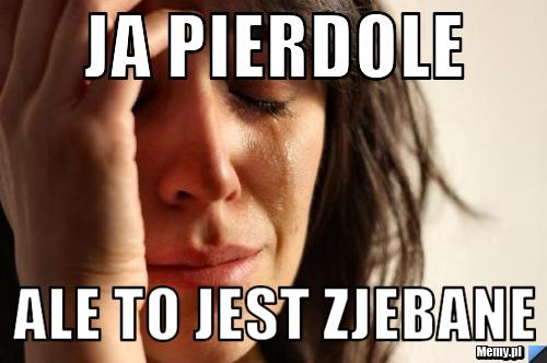 Ja pierdole ale to jest zjebane