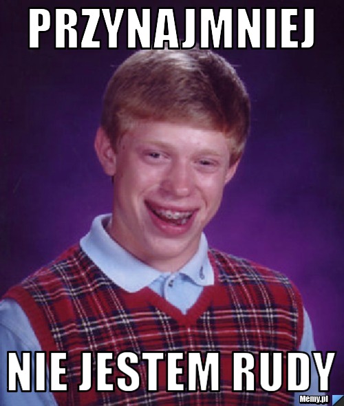 Przynajmniej  nie jestem rudy