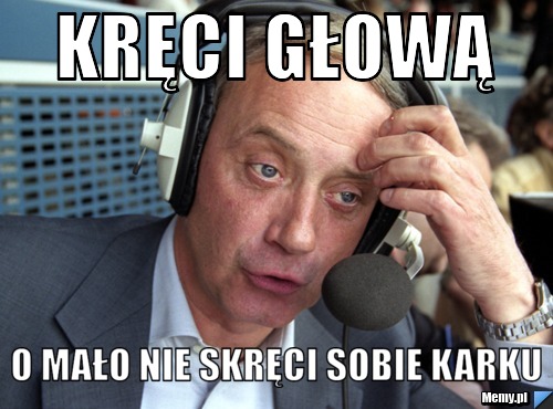 Kręci głową o mało nie skręci sobie karku