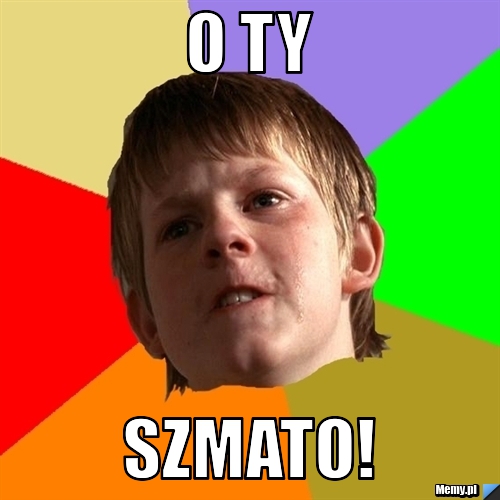 O TY  SZMATO!