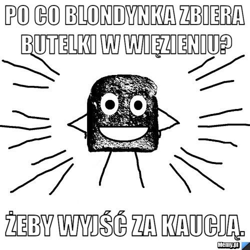 Po co blondynka zbiera butelki w więzieniu? Żeby wyjść za kaucją.