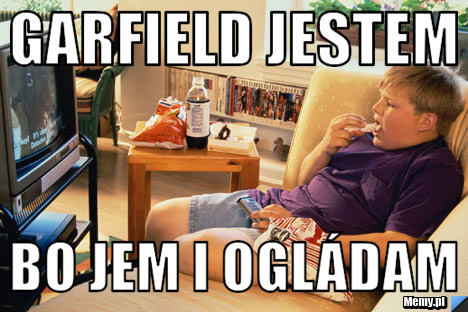 Garfield jestem bo jem i ogládam
