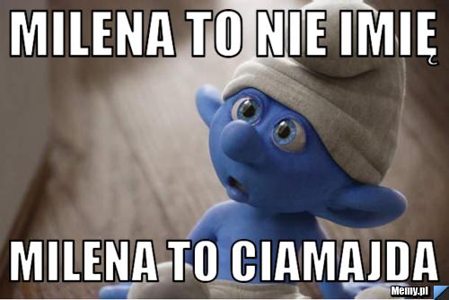Milena to nie imię MILENA TO CIAMAJDA 