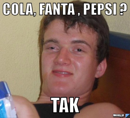 Cola, fanta , pepsi ? Tak