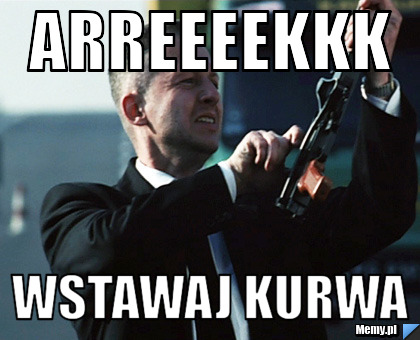 ARREEEEKKK Wstawaj kurwa