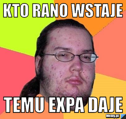 Kto rano wstaje  temu expa daje