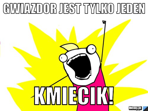Gwiazdor jest tylko Jeden Kmiecik!