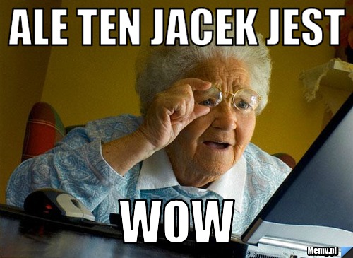 Ale Ten Jacek jest WOW