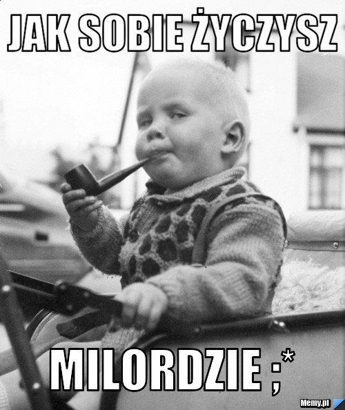 Jak sobie życzysz milordzie ;*