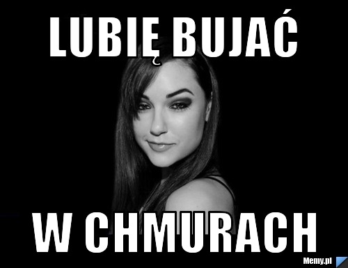 Lubię bujać  w chmurach