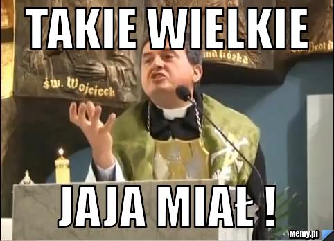 Takie wielkie JAJA MIAŁ !