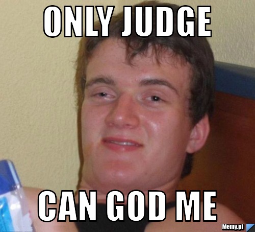 Only judge can god me