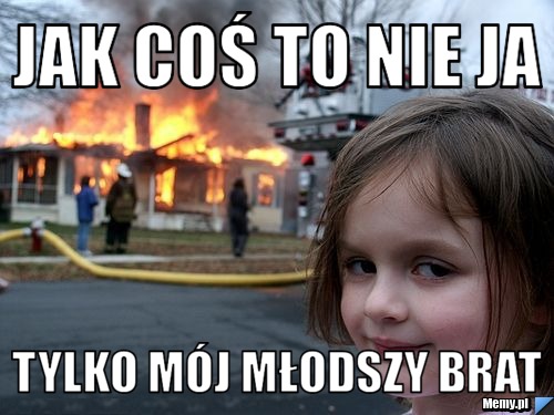 Jak coś to nie ja tylko mój młodszy brat