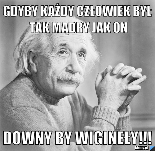 Gdyby każdy człowiek był tak mądry jak on DOWNY by wigineły!!!