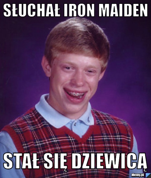Słuchał iron maiden stał się dziewicą