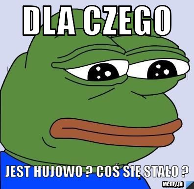 Dla czego Jest hujowo ? coś się stało ?