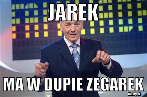 Jarek Ma w dupie zegarek