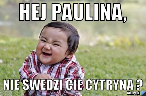 Hej Paulina, nie swedzi cie cytryna ?