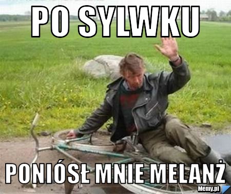 Po sylwku poni&oacute;sł mnie melanż