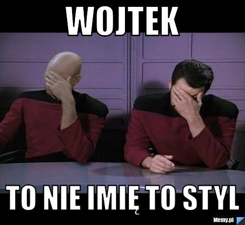 WOJTEK TO NIE IMIĘ TO STYL