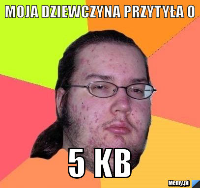 Moja dziewczyna przytyła o 5 KB