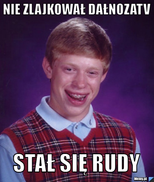 Nie zlajkował dałnozatv stał się rudy